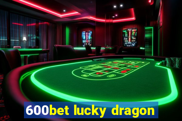 600bet lucky dragon